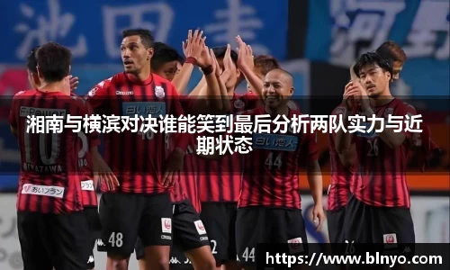 湘南与横滨对决谁能笑到最后分析两队实力与近期状态